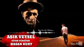 Hasan KURT - AŞIK VEYSEL - GİTAR VERSİYON