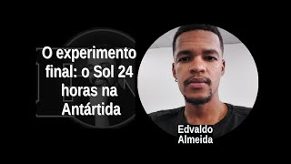 [52] EDVALDO ALMEIDA: O experimento  final: o Sol 24  horas na  Antártida