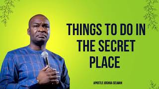 Things to do in THE SECRET PLACE  APOSTLE JOSHUA SELMAN