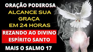 Oração Poderosa Alcance Sua Graça Em 24 Horas Rezando ao Divino Espírito Santo Mais o Salmo 17