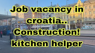 Job vacancy in croatia!!construction!!kitchen helper etc…