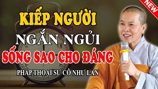 KIẾP NGƯỜI NGẮN NGỦI, VÔ THƯỜNG ĐẾN MANG THEO ĐƯỢC GÌ? (Nghe Ngay) - Pháp Thoại Sư Cô Như Lan