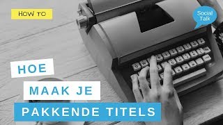 Pakkende titels schrijven, hoe doe je dat?