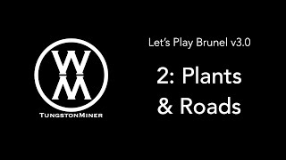 Let's Play Brunel—2: Plants & Roads