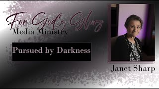 For Gods Glory - Media Ministry Guest Testimony by Janet Sharp, Pursued by Darkness