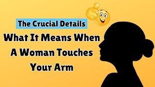 What It Means When A Woman Touches Your Arm (The Crucial Details)