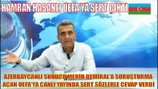 AZERBAYCANLI SUNUCU KAMRAN HASANLI MERİH DEMİRAL'A SORUŞTURMA AÇAN UEFA' YA SERT ŞEKİLDE CEVAP VERDİ