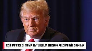 Trump Deja Ap Kesyone Eleksyon 2024 La! Kisa Kap Pase si Li Rejte Rezilta Prezidansyèl la?