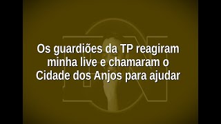 [108] Os guardiões da TP reagiram minha live e chamaram o Cidade dos Anjos para ajudar