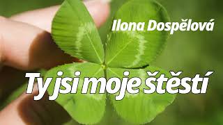 Ty jsi moje štěstí  -  Ilona Dospělová