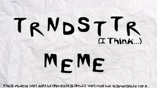 TRNDSTTR Animation Meme [Kills Brain Cells!!!]