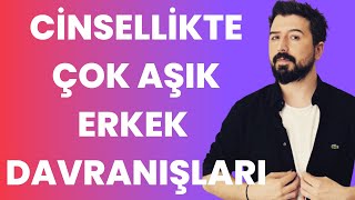 CİNSELLİKTE ÇOK AŞIK ERKEK DAVRANIŞLARI - AŞIK ERKEK DAVRANIŞLARI SEVEN ERKEK DAVRANIŞLARI