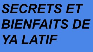 SECRETS ET BIENFAITS DE YA LATIF