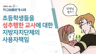 만화로 보는 학교법률분쟁사례 (9) - 초등학생들을 성추행한 교사에 대한 지방자치단체의 사용자책임