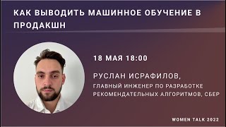 Women Talk 2022 Day 1.Руслан Исрафилов. Как выводить машинное обучение в продакшен.