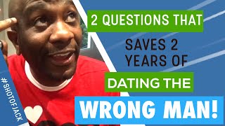 2 Questions to Save 2 Years of Dating the WRONG Man