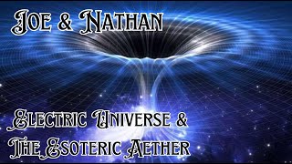 Electric Universe & The Esoteric Aether with Joe & Nathan