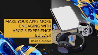 Make Your Apps More Engaging with ArcGIS Experience Builder