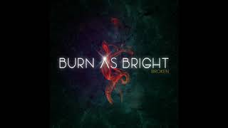 Burn As Bright - Broken