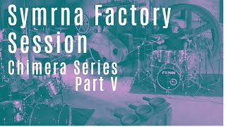 Symrna Factory Session - Chimera Series - Part V