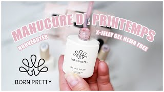 BORN PRETTY MANUCURE DE PRINTEMPS | VERNIS HEMA FREE X-JELLY GEL