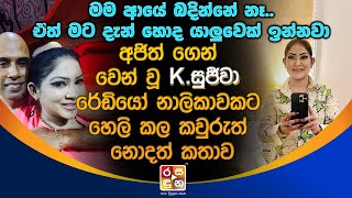 අජිත් ගෙන් වෙන් වූ K.සුජීවා රේඩියෝ නාලිකාවකට හෙ|ලි කල කවුරුත් නොදත් කතාව.| K Sujeewa Interview