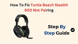 How To Fix Turtle Beach Stealth 600 Not Pairing