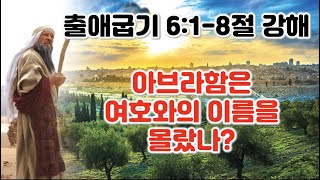 [출 6장 1-8절] 아브라함은 여호와의 이름을 몰랐나? 출애굽기 6:1-8절 강해