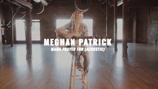 Meghan Patrick - Mama Prayed For