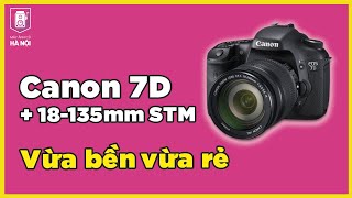 Muốn rẻ và bền nên chọn máy gì? - Canon 7D + 18-135 STM