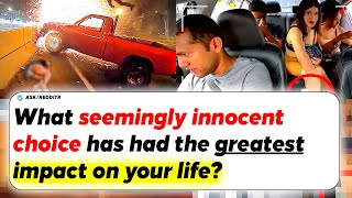 What Seemingly Innocent Choice Has Had The Greatest Impact On Your Life? | Ask Reddit Stories