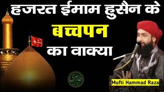 हजरत ईमाम हुसैन के बच्पन का वाक्या||Hazrat Imam Hussein Ke Bachpan Ka Waqya||Mufti Hammad Raza