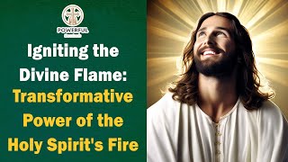 Igniting the Divine Flame: Transformative Power of the Holy Spirit's Fire