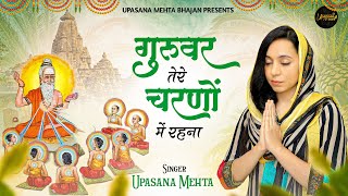 गुरुवर तेरे चरणों में रहना है | Guruvar Tere Charno Mein Rehna Hai | Guru Ji Bhajan | Upasana Mehta