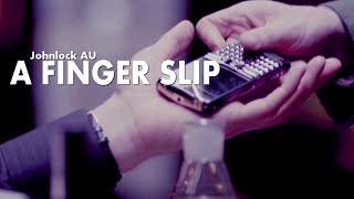 ► Johnlock AU | A Finger Slip