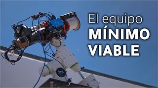 El equipo MÍNIMO VIABLE para disfrutar de tu OBSERVATORIO REMOTO