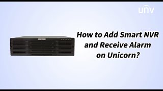 How to Add Smart NVR and Receive Alarm on Unicorn