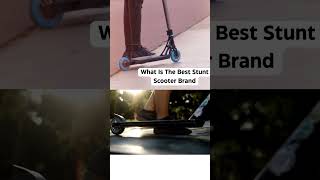 What Is The Best Stunt Scooter Brand