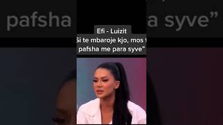 Efi - Luizit Mos te pafsha me para syve #bigbrothervipalbania #luizejlli #efidhedhes