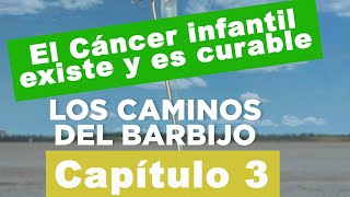 Serie Documental LOS CAMINOS DEL BARBIJOS - CAPÍTULO 3 / El cáncer infantil existe y puede curarse