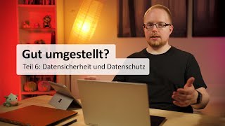 Gut Umgestellt? Teil 6: Datensicherheit und Datenschutz