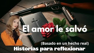 EL AMOR LE SALVÓ - Historia para reflexionar - Montserrat Bellido Durán