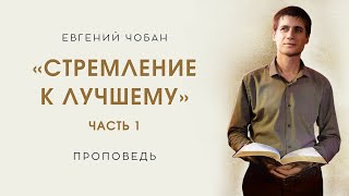 «СТРЕМЛЕНИЕ К ЛУЧШЕМУ» (часть 1) – Евгений Чобан – Воскресное служение 18.08.2024