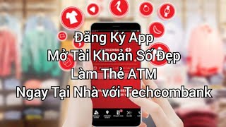 Hướng dẫn mở tài khoản, đăng ký app và làm thẻ ATM Techcombank trực tiếp tại nhà