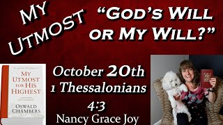 ”My Utmost for His Highest” 10-20  “Is God’s Will My Will?” Readby Nancy Joy 1 Thess 4:3 by Chambers