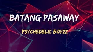 BATANG PASAWAY BY: PSYCHEDELIC BOYZZ