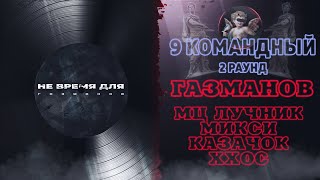 Газманов - Не время для (МЦ Лучник, ХХОС, Микси, Козачок) [2 раунд 9 Командный баттл]