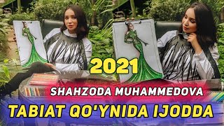 SHAHZODA MUHAMMEDOVA TABIAT QO'YNIDA IJOD QILMOQDA