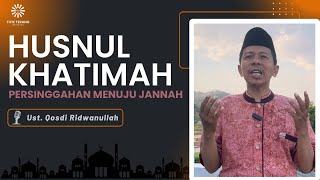 Husnul Khatimah, Persinggahan Menuju Jannah | Oleh Ustadz Qosdi Ridwanullah