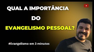 QUAL A IMPORTÂNCIA DO EVANGELISMO PESSOAL?